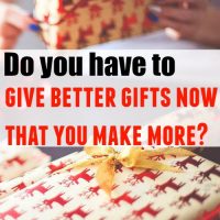 Do you have to give better gifts now that you make more?