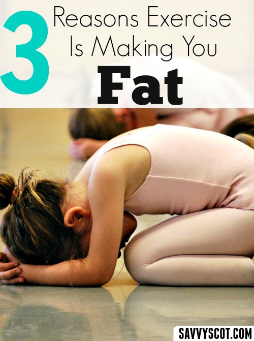 3 Reasons Exercise Is Making You Fat